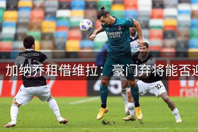 加纳乔租借维拉：豪门弃将能否迎来职业生涯转折？